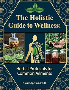 The Holistic Guide to Wellness : Herbal Protocols for Common Ailments by Nicole Apelian