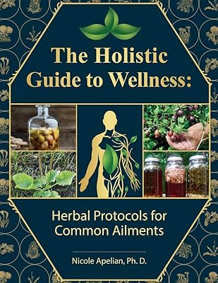 The Holistic Guide to Wellness : Herbal Protocols for Common Ailments