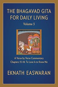 The Bhagavad Gita for Daily Living, Volume 3: A Verse-by-Verse Commentary: Chapters 13-18 To Love Is to Know Me (The Bhagavad Gita for Daily Living, 3)