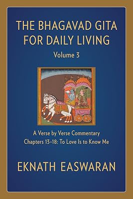 The Bhagavad Gita for Daily Living, Volume 3: A Verse-by-Verse Commentary: Chapters 13-18 To Love Is to Know Me (The Bhagavad Gita for Daily Living, 3)