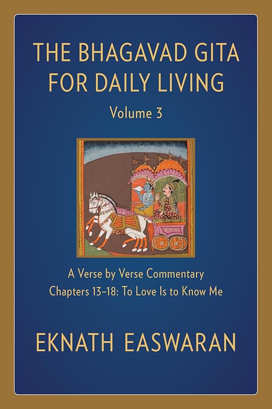 The Bhagavad Gita for Daily Living, Volume 3: A Verse-by-Verse Commentary: Chapters 13-18 To Love Is to Know Me (The Bhagavad Gita for Daily Living, 3) by Eknath Easwaran