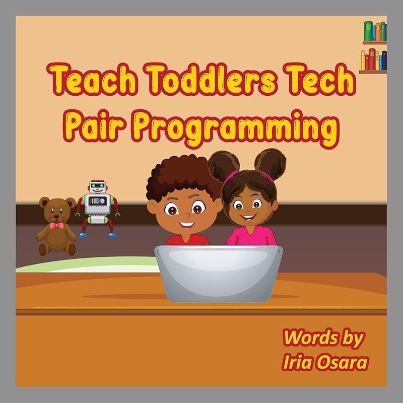 Teach Toddlers Tech: Pair Programming (Teach kids tech) by Iria Osara