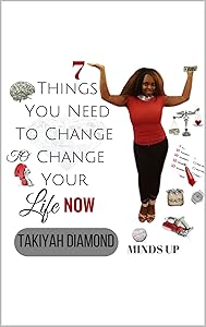 7 Things You Need To Change To Change Your Life NOW: MINDS UP (Minds Up Series Book 4) by Takiyah Diamond