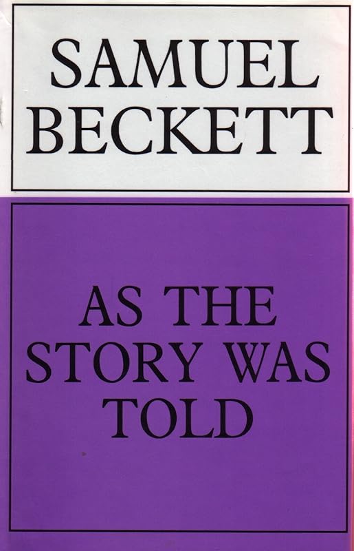 As the Story Was Told: Uncollected and Late Prose by Samuel Beckett