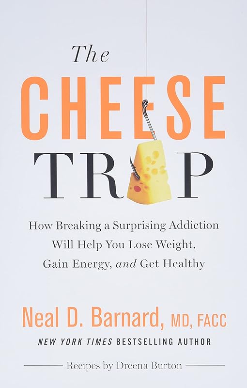 The Cheese Trap: How Breaking a Surprising Addiction Will Help You Lose Weight, Gain Energy, and Get Healthy by Neal D Barnard MD MD FACC