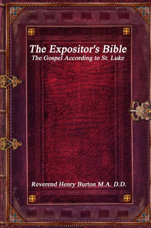 The Expositor's Bible: The Gospel According to St. Luke by Reverend Henry Burton M.A. D.D.