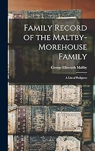Family Record of the Maltby-Morehouse Family: A List of Pedigrees by George Ellsworth Maltby