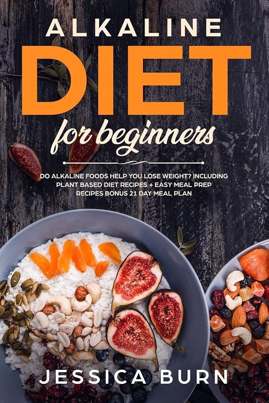 Alkaline Diet for Beginners: Do alkaline foods help you lose weight? Including plant based diet recipes + easy meal prep recipes BONUS 21 day meal plan by Jessica Burn