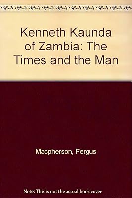 Kenneth Kaunda of Zambia: The times and the man