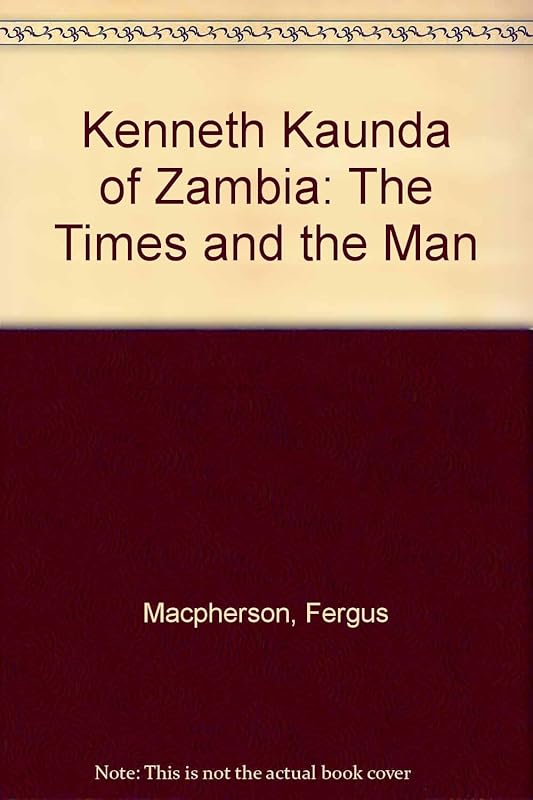 Kenneth Kaunda of Zambia: The times and the man by Fergus Macpherson