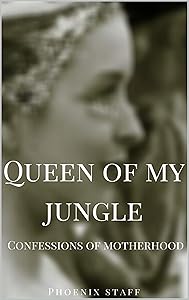 Queen Of My Jungle: Confessions of Motherhood. by Phoenix Staff