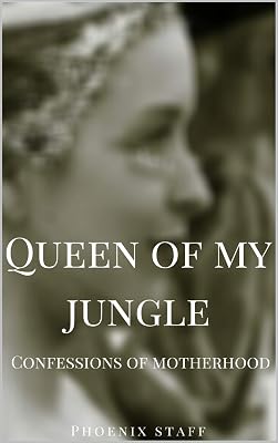 Queen Of My Jungle: Confessions of Motherhood.