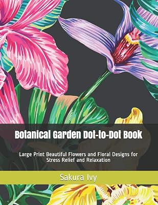 Botanical Garden Dot-to-Dot Book: Large Print Beautiful Flowers and Floral Designs for Stress Relief and Relaxation (Dot-To-Dot Book for Adults)