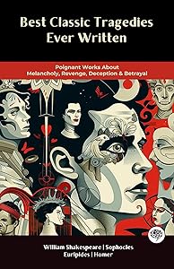 Best Classic Tragedies Ever Written: Poignant Works About Melancholy, Revenge, Deception & Betrayal (Including Works of William Shakespeare, Euripides, Sophocles & more!) (Grapevine Books)