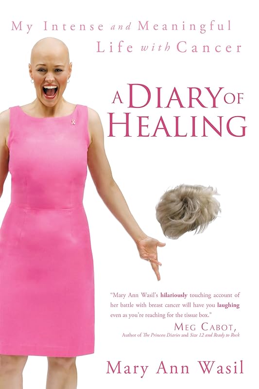 A Diary of Healing: My Intense and Meaningful Life with Cancer by Mary Ann Wasil