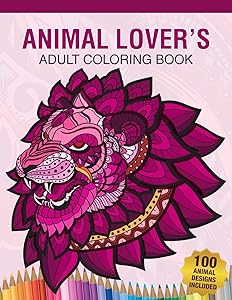 Animal Lover's Adult Coloring Book: Animal Lovers Coloring Book with 100 Gorgeous Lions, Elephants, Owls, Horses, Dogs, Cats, Plants and Wildlife for ... and More! | Animal Coloring Activity Book