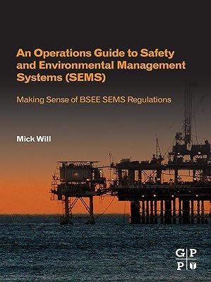 An Operations Guide to Safety and Environmental Management Systems (SEMS): Making Sense of BSEE SEMS Regulations
