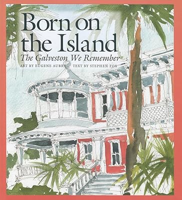 Born on the Island: The Galveston We Remember (Volume 15) (Sara and John Lindsey Series in the Arts and Humanities)