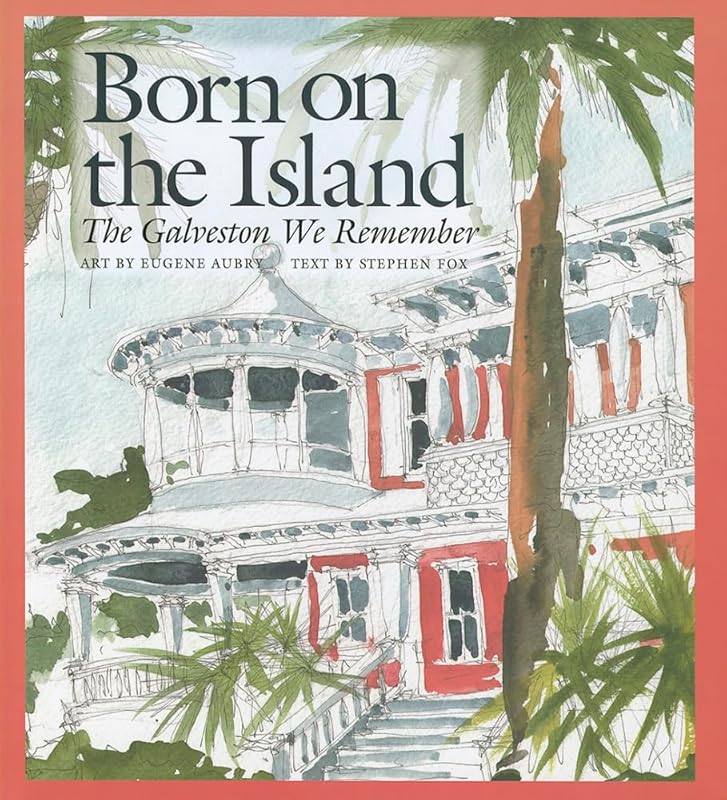 Born on the Island: The Galveston We Remember (Volume 15) (Sara and John Lindsey Series in the Arts and Humanities) by Eugene Aubry