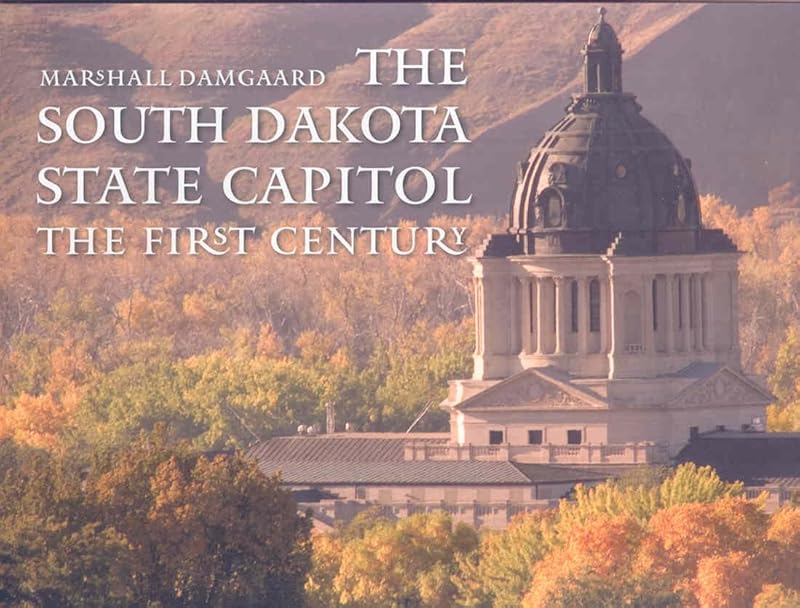 The South Dakota State Capitol: The First Century (Historical Preservation Series) by Marshall Damgaard