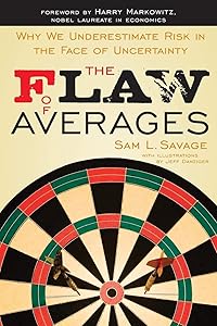 The Flaw of Averages: Why We Underestimate Risk in the Face of Uncertainty by Sam L. Savage