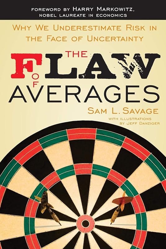 The Flaw of Averages: Why We Underestimate Risk in the Face of Uncertainty by Sam L. Savage