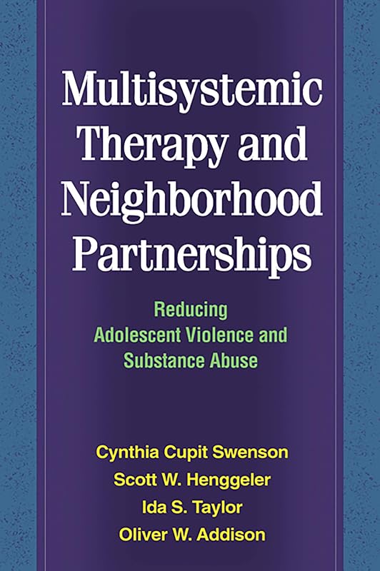 Multisystemic Therapy and Neighborhood Partnerships: Reducing Adolescent Violence and Substance Abuse by Cynthia Cupit Swenson
