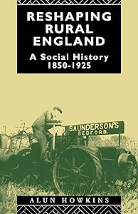 Reshaping Rural England: A Social History 1850-1925