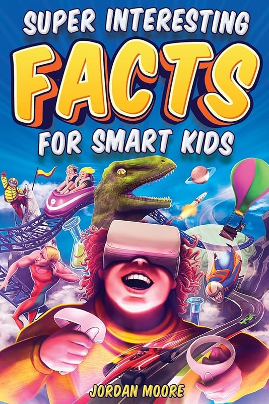Super Interesting Facts For Smart Kids: 1272 Fun Facts About Science, Animals, Earth and Everything in Between by Jordan Moore
