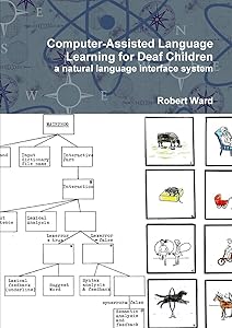 Computer-Assisted Language Learning for Deaf Children: a natural language interface system by Robert Ward