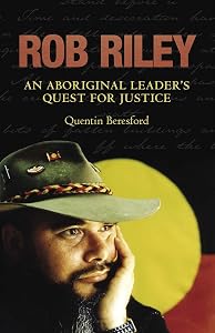 Rob Riley: An Aboriginal Leader's Quest for Justice by Quentin Beresford