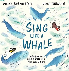 Sing Like a Whale: Learn How to Make a Noise like the Animals Do!