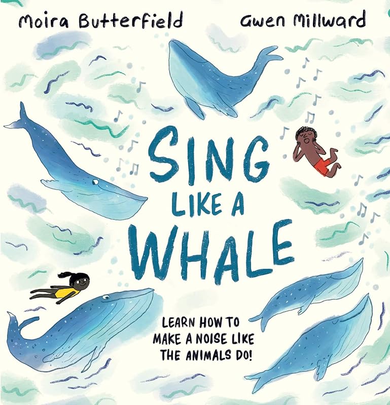 Sing Like a Whale: Learn How to Make a Noise like the Animals Do! by Moira Butterfield