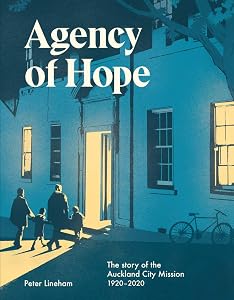 Agency of Hope: The story of the Auckland City Mission 1920–2020 by Peter Lineham