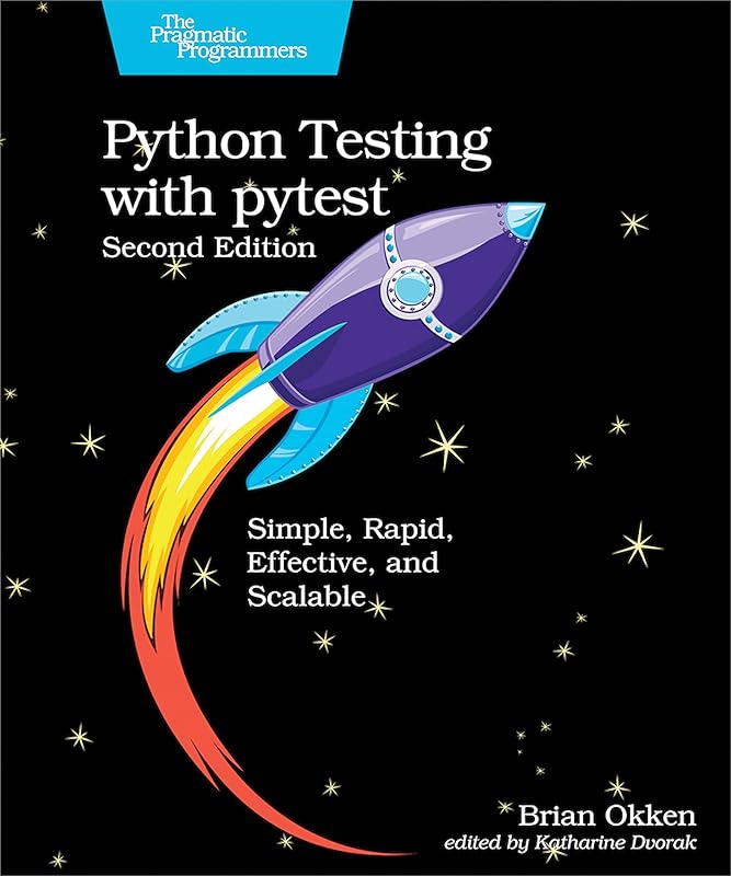 Python Testing with pytest: Simple, Rapid, Effective, and Scalable by Brian Okken