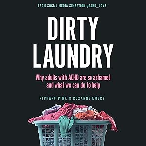 Dirty Laundry: Why Adults with ADHD Are So Ashamed and What We Can Do to Help by Richard Pink