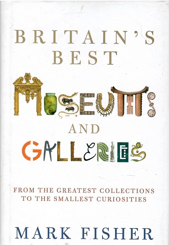 Britain's Best Museums and Galleries by Mark Fisher