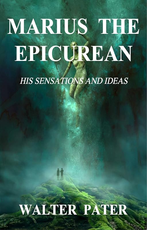 MARIUS THE EPICUREAN; HIS SENSATIONS AND IDEAS by Walter Pater