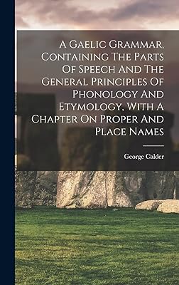 A Gaelic Grammar, Containing The Parts Of Speech And The General Principles Of Phonology And Etymology, With A Chapter On Proper And Place Names