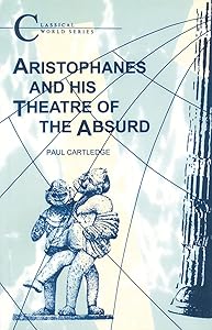 Aristophanes And His Theatre of the Absurd by Paul Cartledge