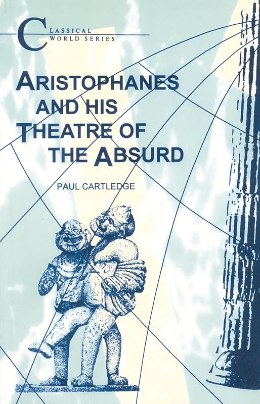 Aristophanes And His Theatre of the Absurd by Paul Cartledge