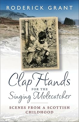 Clap Hands for the Singing Molecatcher: Scenes from a Scottish Childhood