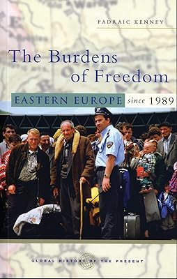 The Burdens of Freedom: Eastern Europe since 1989 (Global History of the Present)