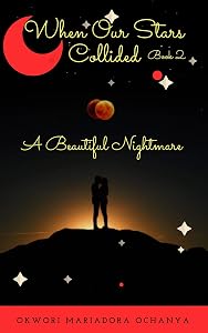 A Beautiful Nightmare- When Our Stars Collided #2: A suspenseful Romance by OKWORI MARIADORA OCHANYA