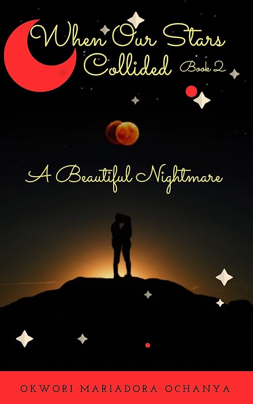 A Beautiful Nightmare- When Our Stars Collided #2: A suspenseful Romance by OKWORI MARIADORA OCHANYA