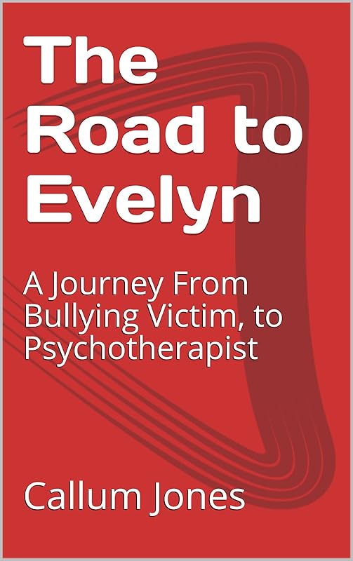 The Road to Evelyn: A Journey From Bullying Victim, to Psychotherapist by Callum Jones
