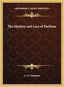 The Mystery and Lure of Perfume by C J S Thompson