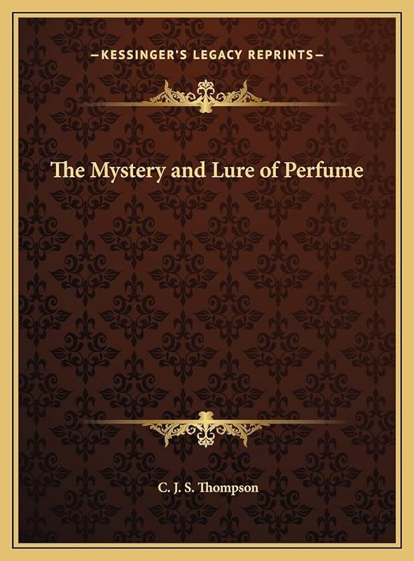 The Mystery and Lure of Perfume by C J S Thompson