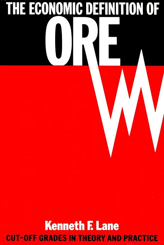 The Economic Definition of Ore: Cut-off Grades in Theory and Practice by Kenneth F. Lane