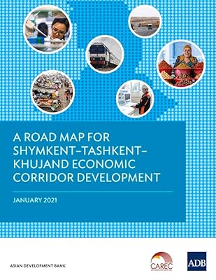 A Road Map for ShymkentÐTashkentÐKhujand Economic Corridor Development